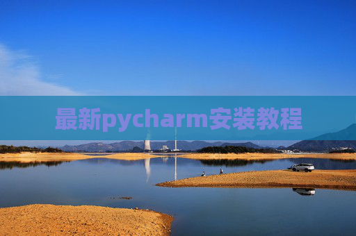 最新pycharm安装教程 最新pycharm安装教程