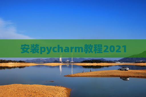 安装pycharm教程2021